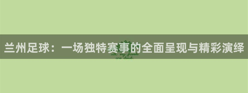  兰州足球：一场独特赛事的全面呈现与精彩演绎