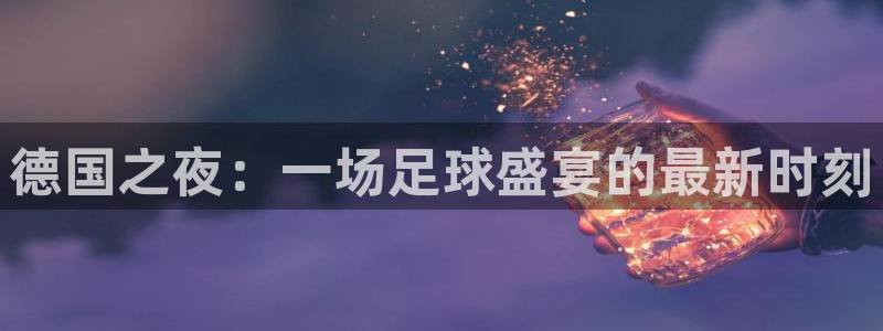 德国之夜：一场足球盛宴的最新时刻