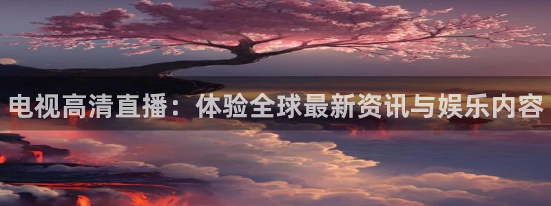 玩球怎么玩：电视高清直播：体验全球最新资讯与娱乐内容